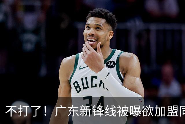不打了！广东新锋线被曝欲加盟同曦男篮，朱芳雨确认放人！