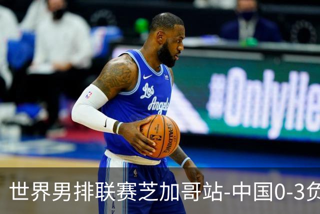 世界男排联赛芝加哥站-中国0-3负美国 总战绩1胜8负