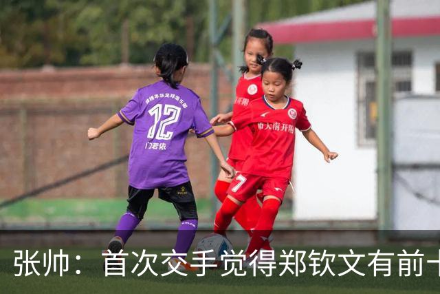 张帅：首次交手觉得郑钦文有前十能力，自律和梦想追求超乎常人
