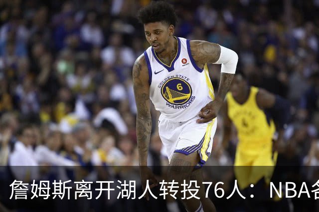 詹姆斯离开湖人转投76人：NBA各队实力榜大洗牌，尼克斯稳居榜首