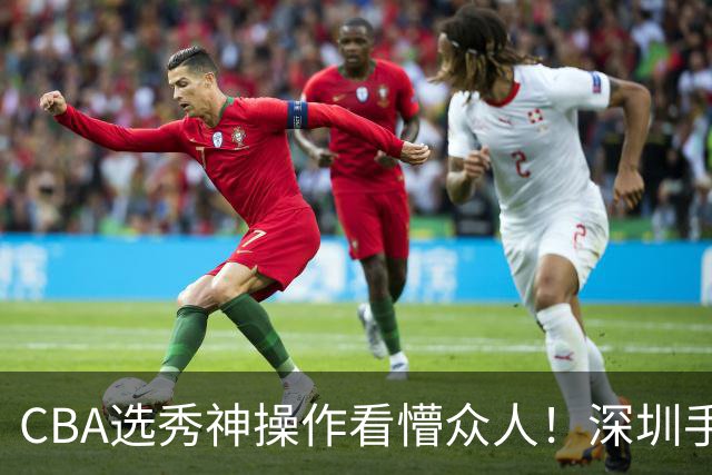 CBA选秀神操作看懵众人！深圳手握7号签直接弃权，等到18顺位才选单涛儿子