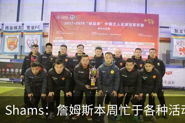 Shams：詹姆斯本周忙于各种活动 预计下周非常接近做出决定